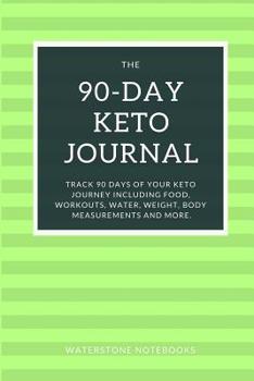 Paperback The 90-Day Keto Journal: Track 90 Days of Your Keto Journey Including Food, Workouts, Water, Weight, Body Measurements, and More. Book