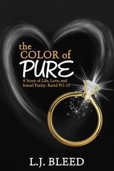 Paperback The Color of Pure--A Story of Life, Love, and Sexual Purity, Rated PG-13 Book