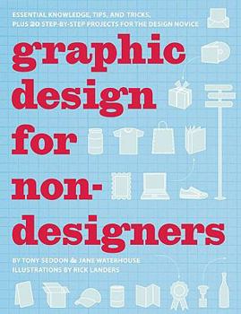 Paperback Graphic Design for Non-Designers: Essential Knowledge, Tips, and Tricks, Plus 20 Step-By-Step Projects for the Design Novice Book