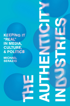 Hardcover The Authenticity Industries: Keeping It Real in Media, Culture, and Politics Book