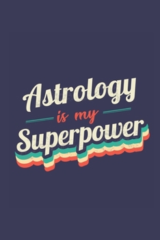 Astrology Is My Superpower: A 6x9 Inch Softcover Diary Notebook With 110 Blank Lined Pages. Funny Vintage Astrology Journal to write in. Astrology Gift and SuperPower Retro Design Slogan