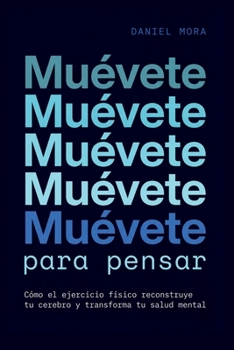 Paperback Muévete para pensar: Cómo el ejercicio físico reconstruye tu cerebro y transforma tu salud mental [Spanish] Book