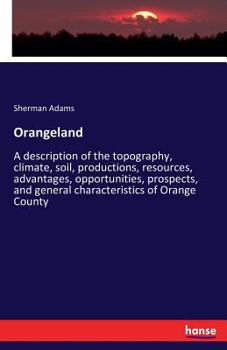 Paperback Orangeland: A description of the topography, climate, soil, productions, resources, advantages, opportunities, prospects, and gene Book