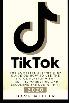 Paperback Tiktok: The Complete Step-by-Step guide on how using the Tiktok platform for profits, marketing and becoming famous with it Book