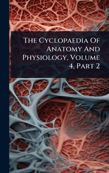 Hardcover The Cyclopaedia Of Anatomy And Physiology, Volume 4, Part 2 Book