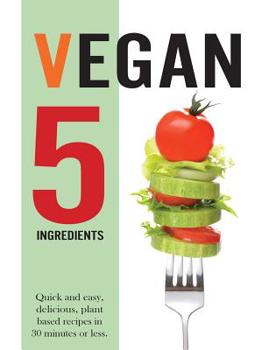 Paperback Vegan 5 Ingredients: Quick and easy, delicious, plant based recipes in 30 minutes or less Book