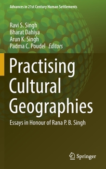 Practising Cultural Geographies: Essays in Honour of Rana P. B. Singh