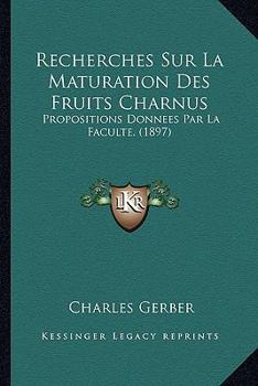 Recherches Sur La Maturation Des Fruits Charnus: Propositions Donnees Par La Faculte. (1897)