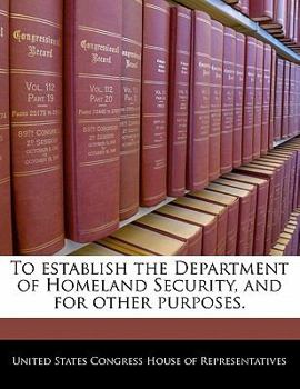 Paperback To Establish the Department of Homeland Security, and for Other Purposes. Book