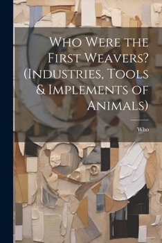 Paperback Who Were the First Weavers? (Industries, Tools & Implements of Animals) Book