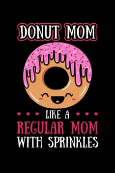 Paperback Donut Mom Like a Regular Mom wIth Sprinkles: Doughnut Notebook to Write in, 6x9, Lined, 120 Pages Journal Book