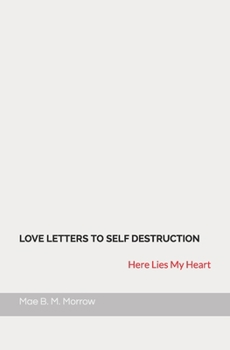 Paperback Love Letters to Self Destruction: Here Lies My Heart Book