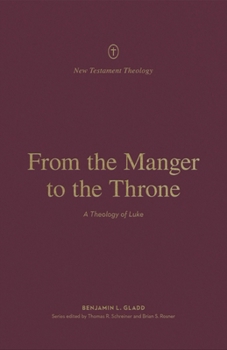 From the Manger to the Throne: A Theology of Luke - Book  of the New Testament Theology