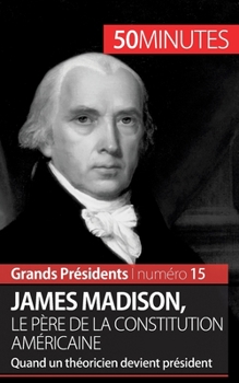 Paperback James Madison, le père de la Constitution américaine: Quand un théoricien devient président [French] Book