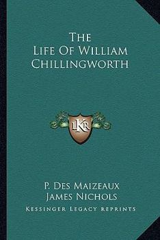 The Life William Chillingworth, Author On! of the Religion of Protestants, Etc (Classic Reprint)