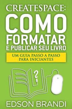 Paperback Createspace: Como Formatar E Publicar Seu Livro - Um Guia Passo a Passo Para Iniciantes [Portuguese] Book