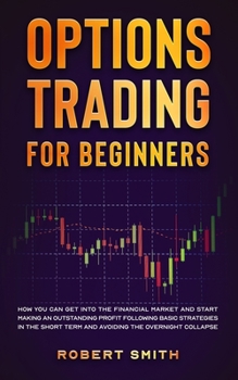 Options Trading for Beginners: How you can get into the financial market and start making an outstanding profit following basic strategies in the sho