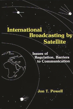 Hardcover International Broadcasting by Satellite: Issues of Regulation, Barriers to Communication Book