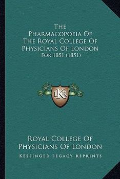 Paperback The Pharmacopoeia Of The Royal College Of Physicians Of London: For 1851 (1851) Book