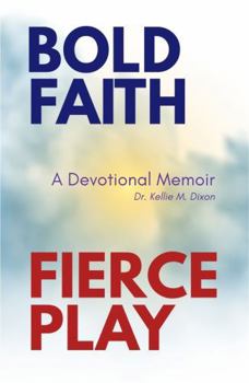 Bold Faith Fierce Play: A Devotional Memoir