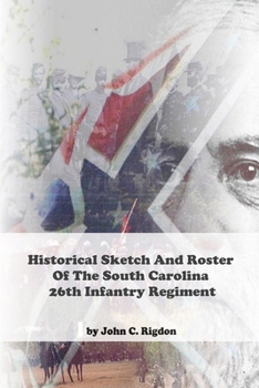 Paperback Historical Sketch And Roster Of The South Carolina 26th Infantry Regiment Book