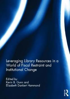 Hardcover Leveraging Library Resources in a World of Fiscal Restraint and Institutional Change Book