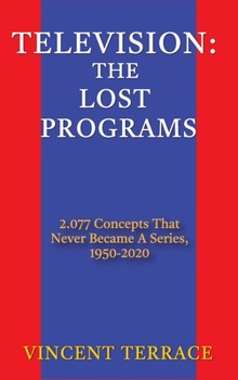 Hardcover Television: The Lost Programs 2,077 Concepts That Never Became a Series, 1920-1950 (hardback) Book