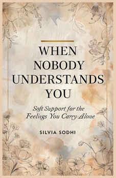Paperback When Nobody Understands You: Soft Support for the Feelings You Carry Alone Book