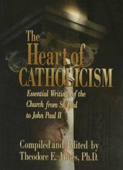 The Heart of Catholicism: Essential Writings of the Church from St. Paul to John Paul II