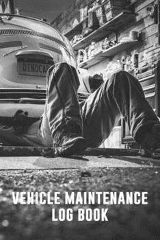 Vehicle Maintenance Log Book: Vehicle Maintenance and Repair Record for Cars, Trucks, and Motorcycles