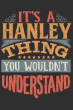 Paperback It's A Hanley Thing You Wouldn't Understand: Want To Create An Emotional Moment For A Hanley Family Member ? Show The Hanley's You Care With This Pers Book