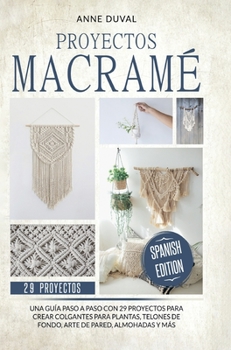 Hardcover Proyectos Macramé: Una guìa a paso con 29 proyectos para crear impresionantes colgantes para plantas, telones de fondo y arte de pared para los colgan [Spanish] Book