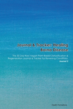 Paperback Journal & Tracker: Healing Borna Disease: The 30 Day Raw Vegan Plant-Based Detoxification & Regeneration Journal & Tracker for Reversing Book