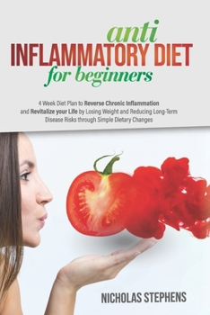 Paperback Anti-Inflammatory Diet for Beginners: 4-Week Diet Plan to Reverse Chronic Inflammation and Revitalize your Life by Losing Weight and Reducing Long-Ter Book