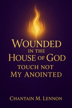 Wounded in the House of God: Touch Not My Anointed: A Prophetic Call to Honor, Healing, and Holy Fear in the Church