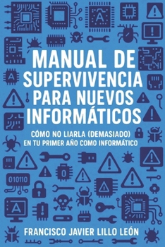 Manual de supervivencia para nuevos informáticos: Cómo no liarla (demasiado) en tu primer año como informático (Spanish Edition)