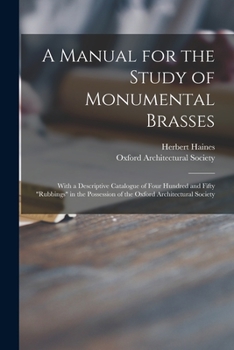 A Manual for the Study of Monumental Brasses, With a Descriptive Catalogue of ... 'Rubbings' in the Possession of the Oxford Architectural Society [Signed H.H.]