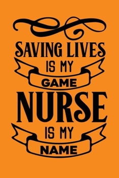 Saving Lives Is My Game, Nurse Is My Name: Cute Nurse Journal - Easy Find Bright Orange! Best Nurse Gift Ideas Medical Notebook
