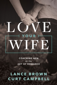 Paperback Love Your Wife : Coaching Men in the Art of Romance Book