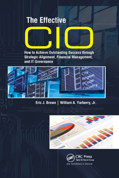 Paperback The Effective CIO: How to Achieve Outstanding Success through Strategic Alignment, Financial Management, and IT Governance Book