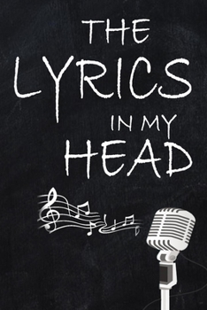 The Lyrics In My Head: Music Lyrics Journal & Songwriting Notebook: Lined Notebook / Journal Gift, 110 Pages, 6x9