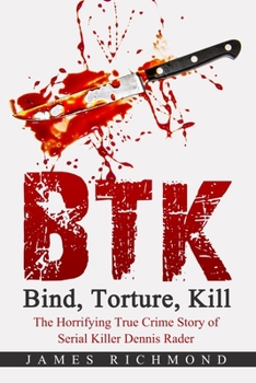 Paperback BTK - Bind, Torture, Kill: The Horrifying True Crime Story of Serial Killer Dennis Rader Book