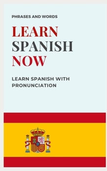 Paperback Learn Spanish Now: with PRONUNCIATION included WORDS AND USEFUL PHRASES Book