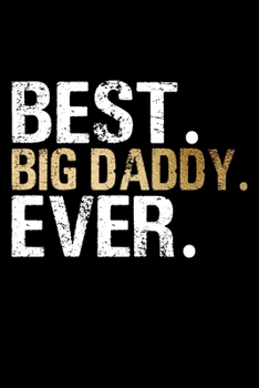 Best Big Daddy Ever: Grandpa Dad Journal Lined Notebook for Daily Notes Or Diary Writing, Notepad or To Do List - Unique Father's Day, Birthday, Christmas Gift or Stocking Stuffer for Grandfather or F