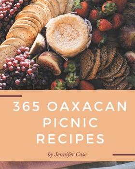 Paperback 365 Oaxacan Picnic Recipes: Not Just an Oaxacan Picnic Cookbook! Book