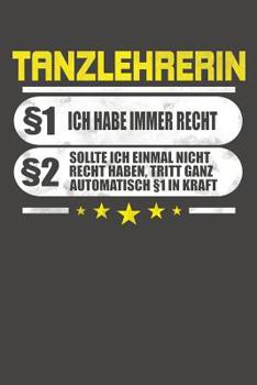 Paperback Tanzlehrerin §1 Ich Habe Immer Recht §2 Sollte Ich Einmal Nicht Recht Haben, Tritt Ganz Automatisch §1 In Kraft: Praktischer Wochenplaner für ein ganz [German] Book