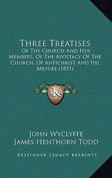 Paperback Three Treatises: Of The Church And Her Members, Of The Apostacy Of The Church, Of Antichrist And His Meynee (1851) Book