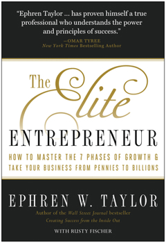 Hardcover The Elite Entrepreneur: How to Master the 7 Phases of Business & Take Your Company from Pennies to Billions Book