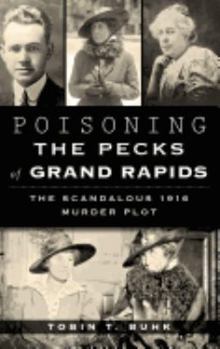 Hardcover Poisoning the Pecks of Grand Rapids: The Scandalous 1916 Murder Plot Book