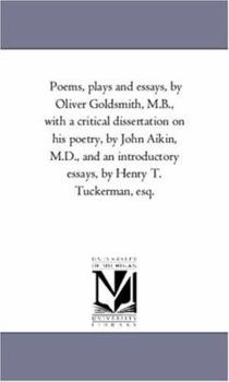 Paperback Poems, Plays and Essays, by Oliver Goldsmith, M.B., With A Critical Dissertation On His Poetry, by John Aikin, M.D., and An introductory Essays, by He Book